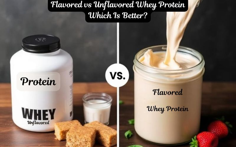 Flavored vs Unflavored Whey Protein Which Is Better