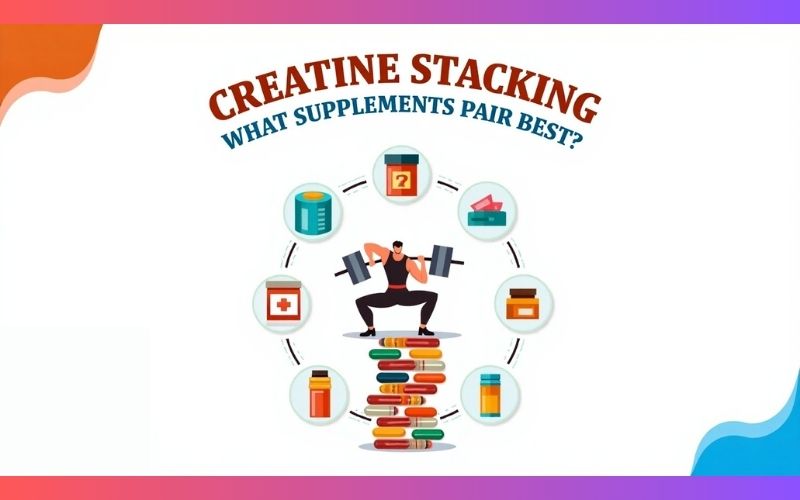 Creatine Stacking: What Supplements Pair Best?