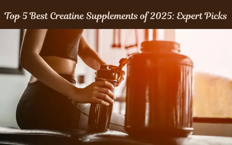 Top 5 Best Creatine Supplements of 2025: Expert Picks