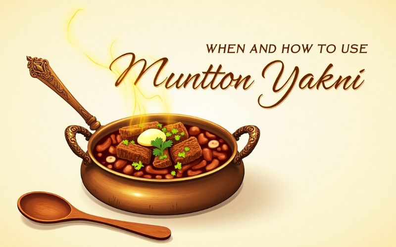 When and How to Use Mutton Yakhni