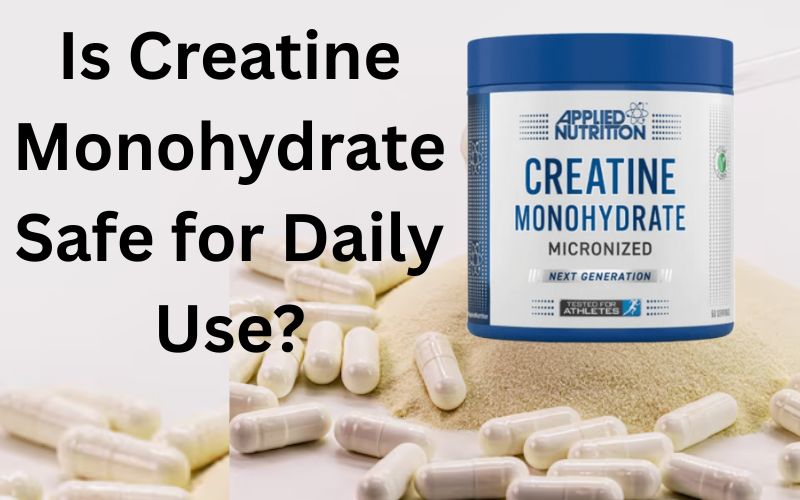 Is Creatine Monohydrate Safe for Daily Use?